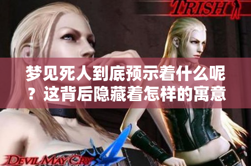 梦见死人到底预示着什么呢？这背后隐藏着怎样的寓意呢？
