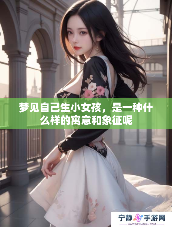 梦见自己生小女孩，是一种什么样的寓意和象征呢