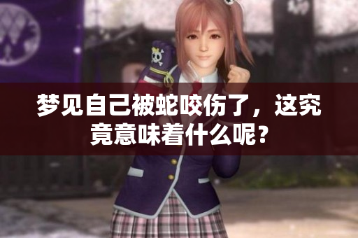 梦见自己被蛇咬伤了，这究竟意味着什么呢？