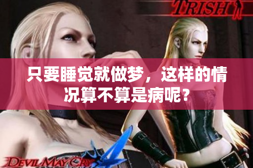 只要睡觉就做梦，这样的情况算不算是病呢？