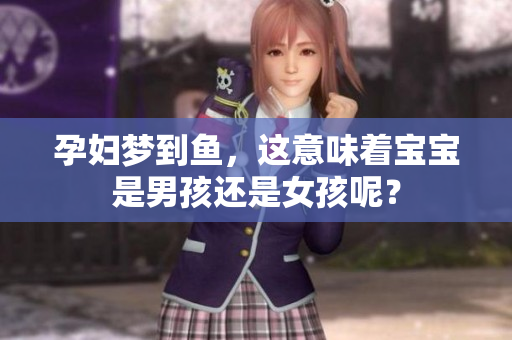 孕妇梦到鱼，这意味着宝宝是男孩还是女孩呢？