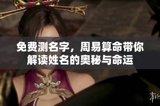 免费测名字，周易算命带你解读姓名的奥秘与命运
