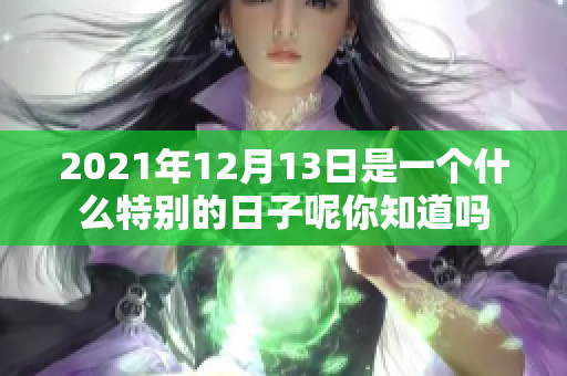 2021年12月13日是一个什么特别的日子呢你知道吗