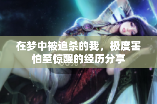 在梦中被追杀的我，极度害怕至惊醒的经历分享