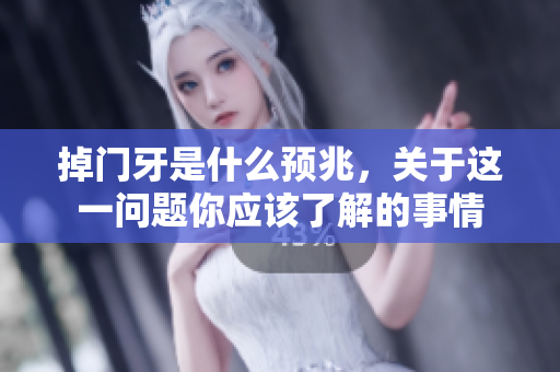 掉门牙是什么预兆，关于这一问题你应该了解的事情