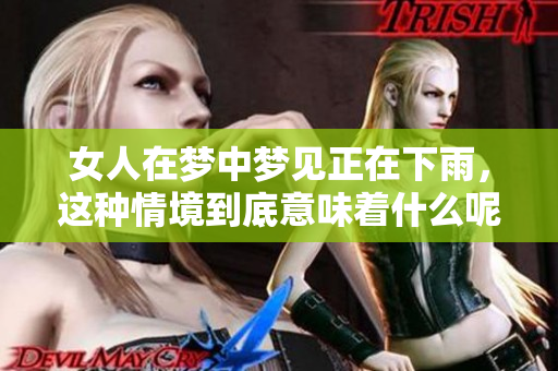 女人在梦中梦见正在下雨，这种情境到底意味着什么呢
