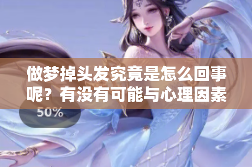 做梦掉头发究竟是怎么回事呢？有没有可能与心理因素有关呢？
