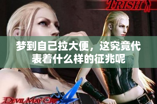 梦到自己拉大便，这究竟代表着什么样的征兆呢