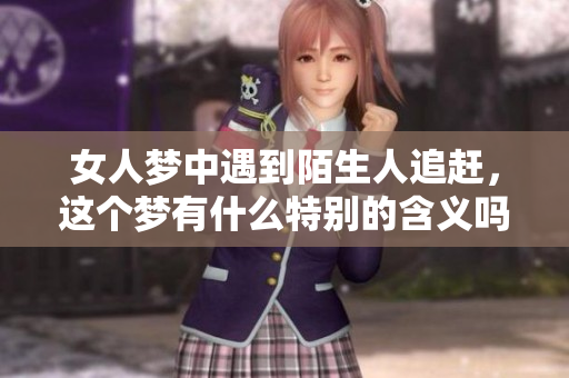 女人梦中遇到陌生人追赶，这个梦有什么特别的含义吗