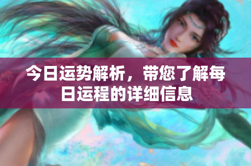 今日运势解析，带您了解每日运程的详细信息