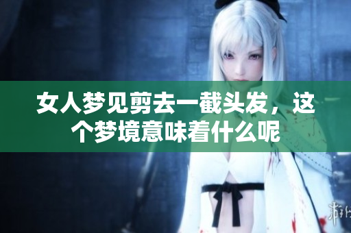 女人梦见剪去一截头发，这个梦境意味着什么呢