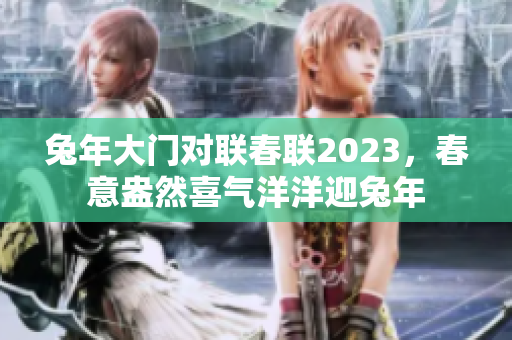 兔年大门对联春联2023，春意盎然喜气洋洋迎兔年