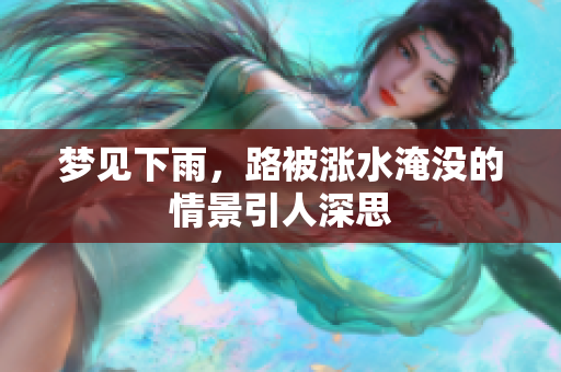 梦见下雨，路被涨水淹没的情景引人深思