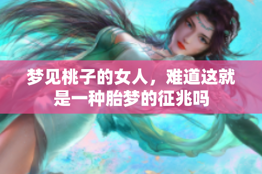 梦见桃子的女人，难道这就是一种胎梦的征兆吗