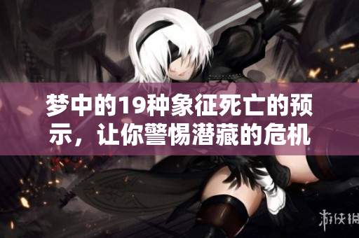 梦中的19种象征死亡的预示，让你警惕潜藏的危机