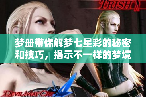 梦册带你解梦七星彩的秘密和技巧，揭示不一样的梦境解析之旅