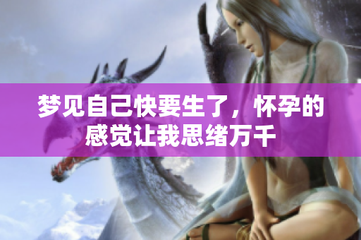 梦见自己快要生了，怀孕的感觉让我思绪万千