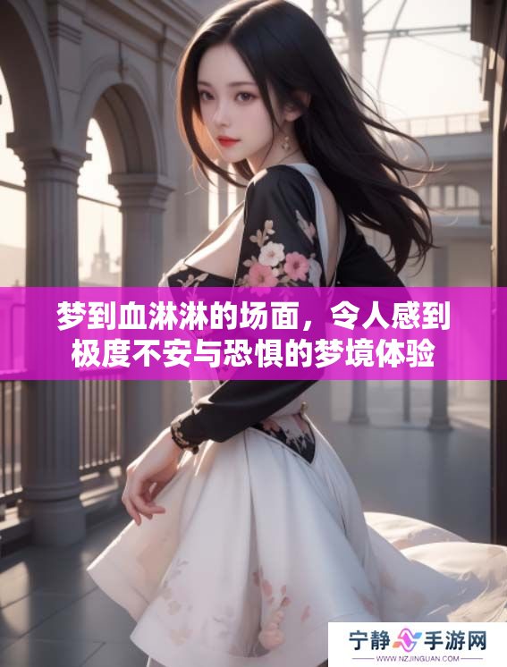 梦到血淋淋的场面，令人感到极度不安与恐惧的梦境体验