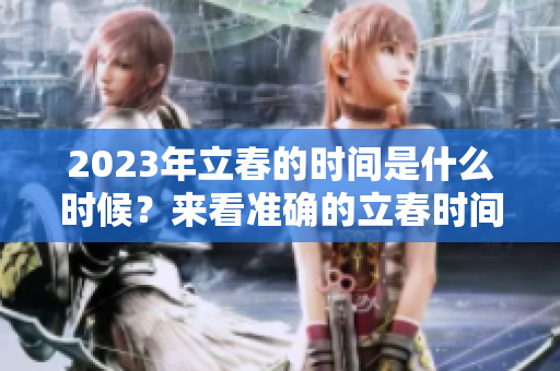 2023年立春的时间是什么时候？来看准确的立春时间信息。