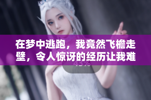 在梦中逃跑，我竟然飞檐走壁，令人惊讶的经历让我难以忘怀