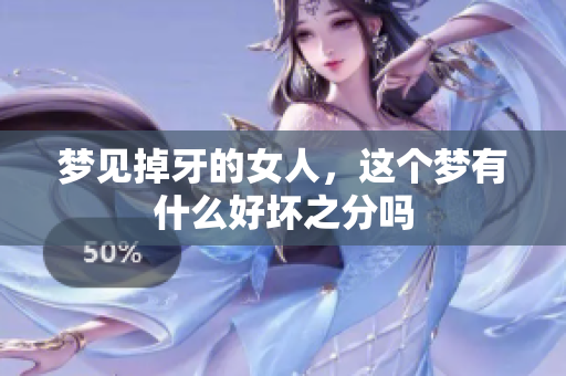 梦见掉牙的女人，这个梦有什么好坏之分吗