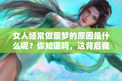 女人经常做噩梦的原因是什么呢？你知道吗，这背后藏着哪些秘密？