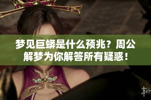 梦见巨蟒是什么预兆？周公解梦为你解答所有疑惑！