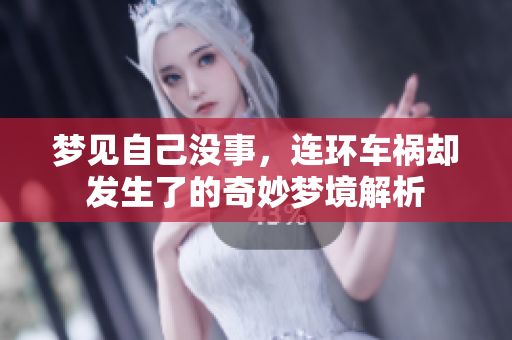 梦见自己没事，连环车祸却发生了的奇妙梦境解析