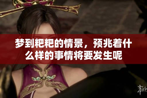 梦到粑粑的情景，预兆着什么样的事情将要发生呢