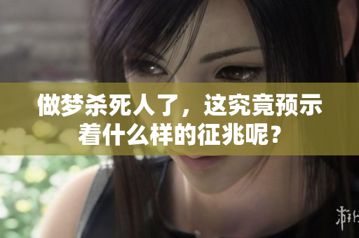 做梦杀死人了，这究竟预示着什么样的征兆呢？