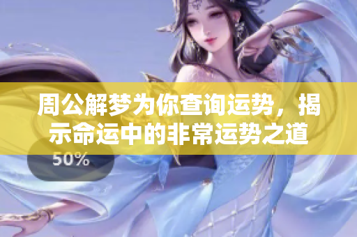 周公解梦为你查询运势，揭示命运中的非常运势之道