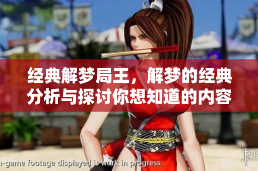 经典解梦局王，解梦的经典分析与探讨你想知道的内容尽在其中