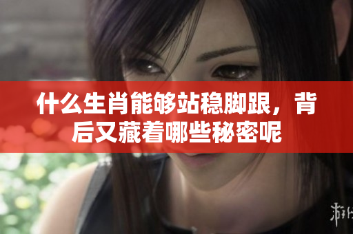 什么生肖能够站稳脚跟，背后又藏着哪些秘密呢