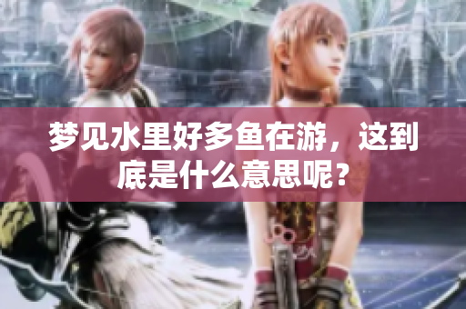 梦见水里好多鱼在游，这到底是什么意思呢？