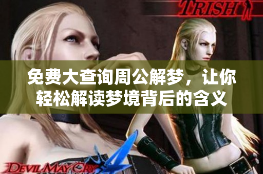 免费大查询周公解梦，让你轻松解读梦境背后的含义