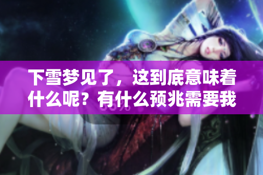 下雪梦见了，这到底意味着什么呢？有什么预兆需要我们关注呢？