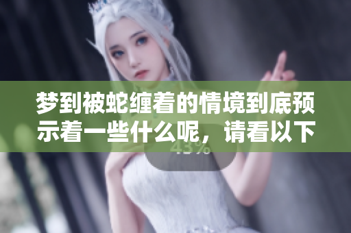梦到被蛇缠着的情境到底预示着一些什么呢，请看以下分析。
