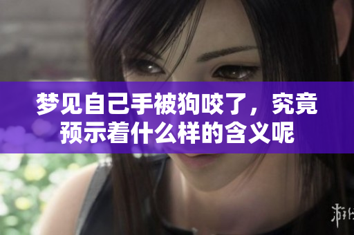 梦见自己手被狗咬了，究竟预示着什么样的含义呢