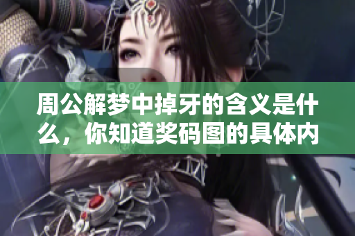 周公解梦中掉牙的含义是什么，你知道奖码图的具体内容吗