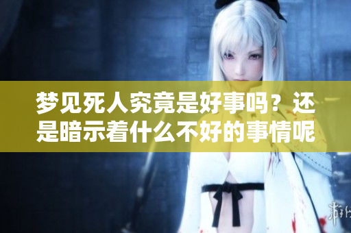 梦见死人究竟是好事吗？还是暗示着什么不好的事情呢