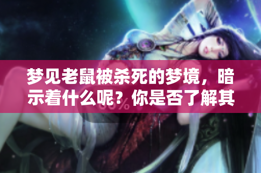 梦见老鼠被杀死的梦境，暗示着什么呢？你是否了解其深层含义？