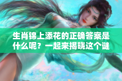 生肖锦上添花的正确答案是什么呢？一起来揭晓这个谜底吧！
