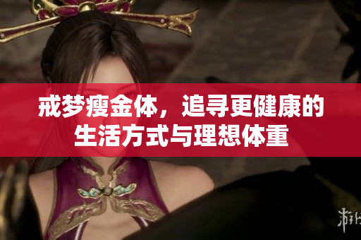 戒梦瘦金体，追寻更健康的生活方式与理想体重
