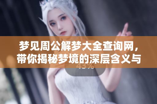 梦见周公解梦大全查询网，带你揭秘梦境的深层含义与启示