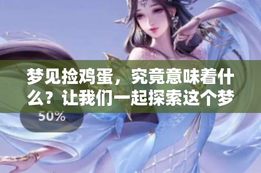 梦见捡鸡蛋，究竟意味着什么？让我们一起探索这个梦境的深层含义。