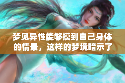 梦见异性能够摸到自己身体的情景，这样的梦境暗示了什么呢
