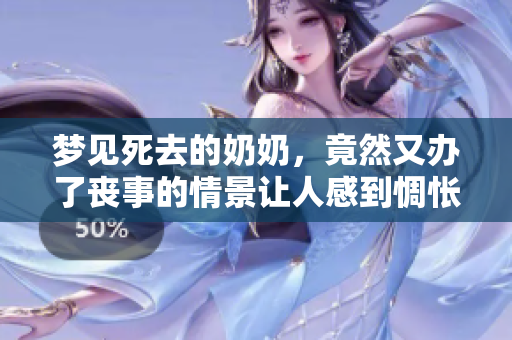 梦见死去的奶奶，竟然又办了丧事的情景让人感到惆怅