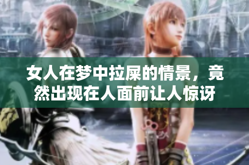 女人在梦中拉屎的情景，竟然出现在人面前让人惊讶