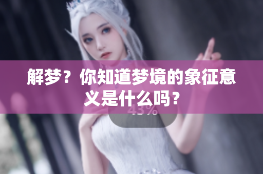 解梦？你知道梦境的象征意义是什么吗？
