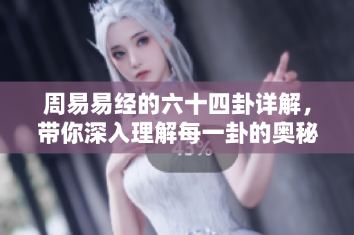 周易易经的六十四卦详解，带你深入理解每一卦的奥秘与智慧